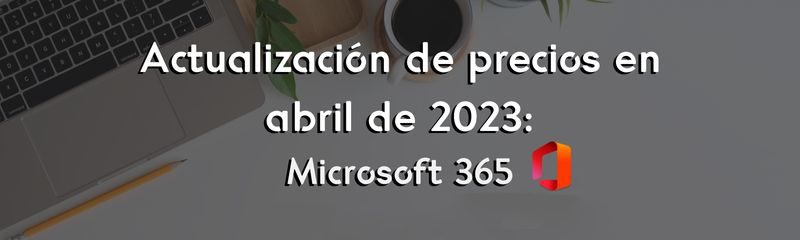 Actualización de precios Microsoft 365 y Dynamics 365